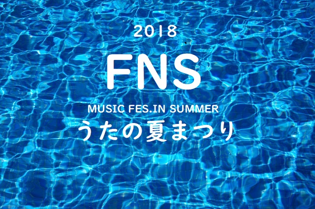 FNS歌謡祭2018夏”うたの夏まつり”観覧と出演者タイムテーブル☆